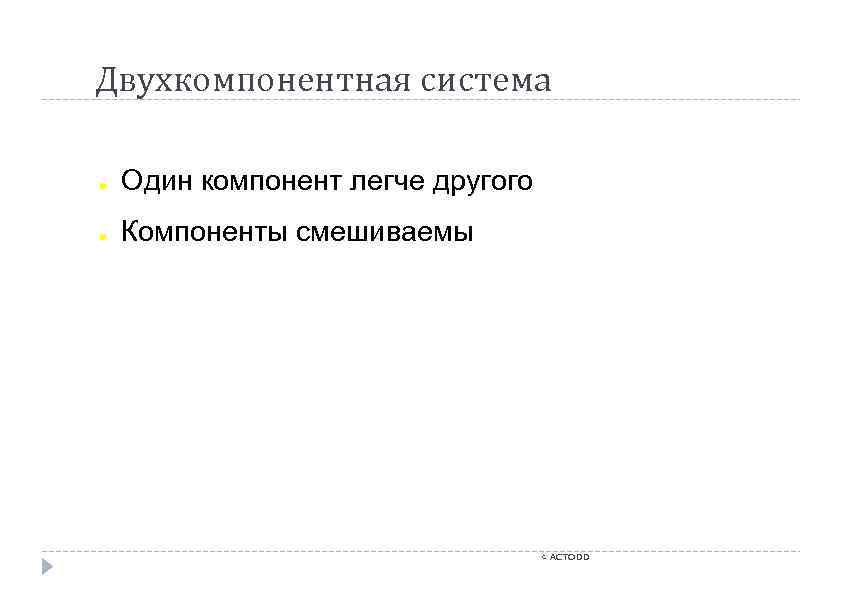 Двухкомпонентная система ● Один компонент легче другого ● Компоненты смешиваемы c ACTODD 