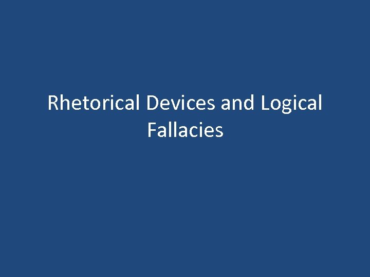 Rhetorical Devices and Logical Fallacies 