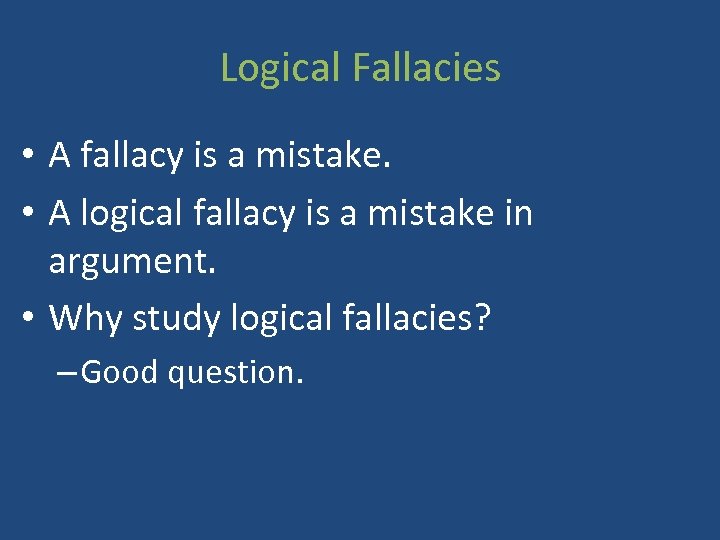 Logical Fallacies • A fallacy is a mistake. • A logical fallacy is a