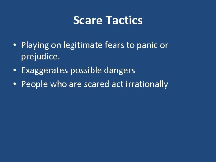 Scare Tactics • Playing on legitimate fears to panic or prejudice. • Exaggerates possible