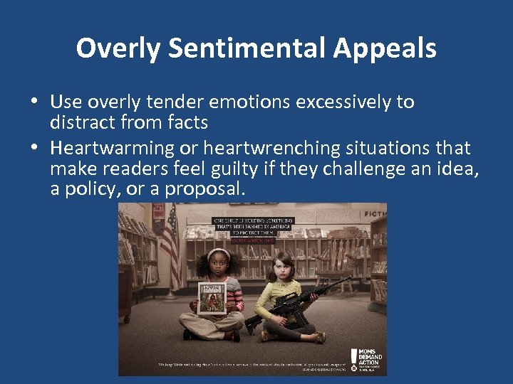 Overly Sentimental Appeals • Use overly tender emotions excessively to distract from facts •