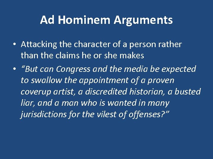 Ad Hominem Arguments • Attacking the character of a person rather than the claims