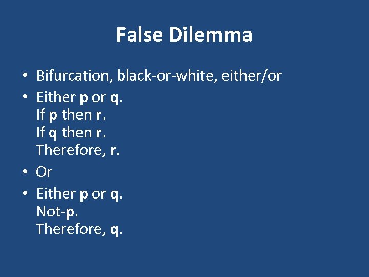 False Dilemma • Bifurcation, black-or-white, either/or • Either p or q. If p then