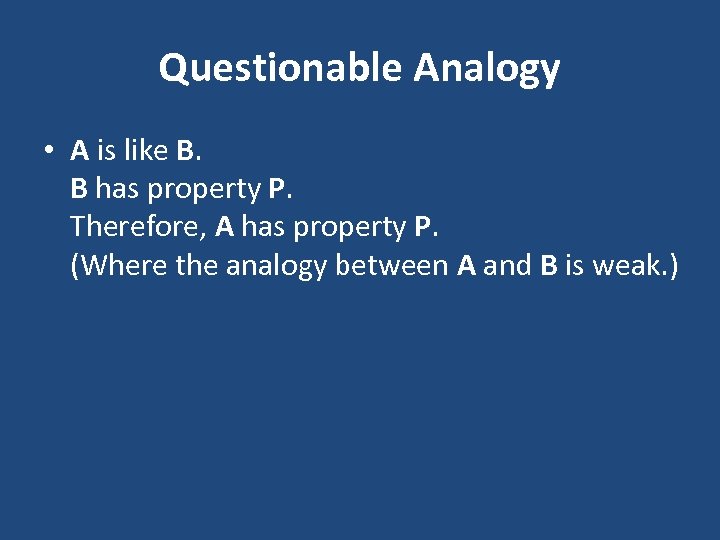 Questionable Analogy • A is like B. B has property P. Therefore, A has