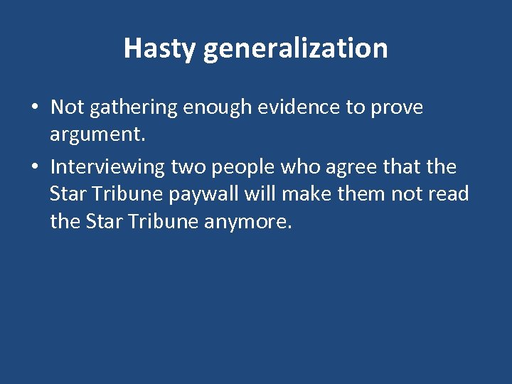 Hasty generalization • Not gathering enough evidence to prove argument. • Interviewing two people