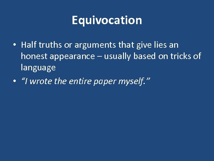 Equivocation • Half truths or arguments that give lies an honest appearance – usually