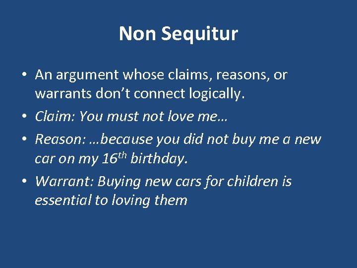 Non Sequitur • An argument whose claims, reasons, or warrants don’t connect logically. •