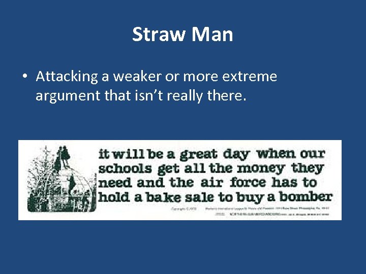 Straw Man • Attacking a weaker or more extreme argument that isn’t really there.