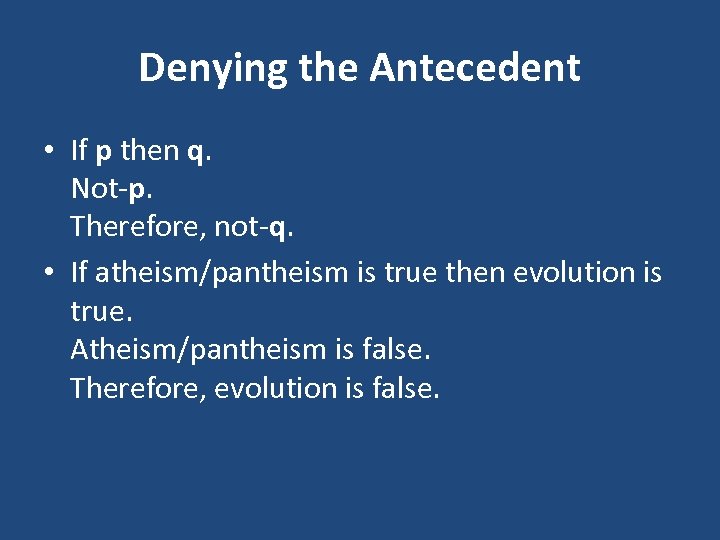 Denying the Antecedent • If p then q. Not-p. Therefore, not-q. • If atheism/pantheism