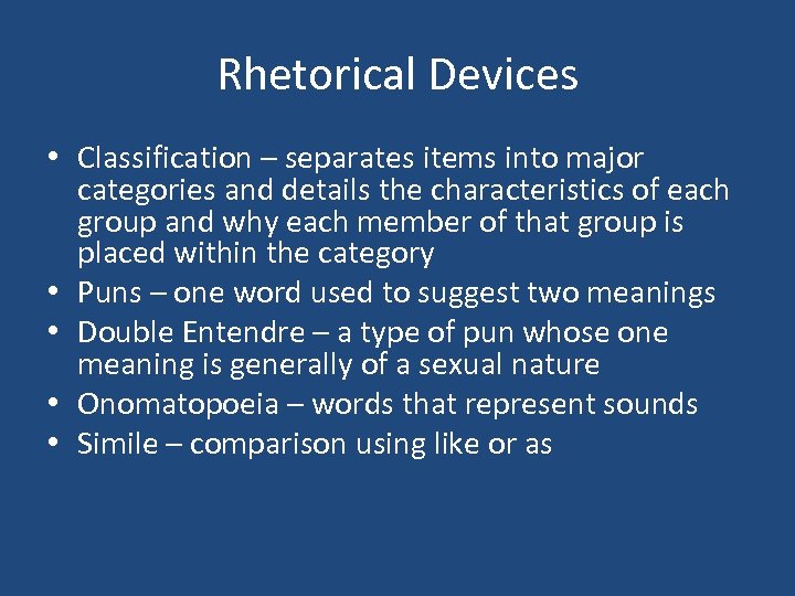 Rhetorical Devices • Classification – separates items into major categories and details the characteristics