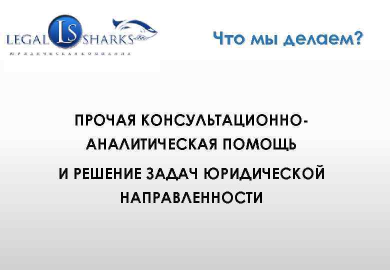 WWW. GRUPLAW. RU (495) 771 -58 -25 info@gruplaw. ru Что мы делаем? ПРОЧАЯ КОНСУЛЬТАЦИОННОАНАЛИТИЧЕСКАЯ