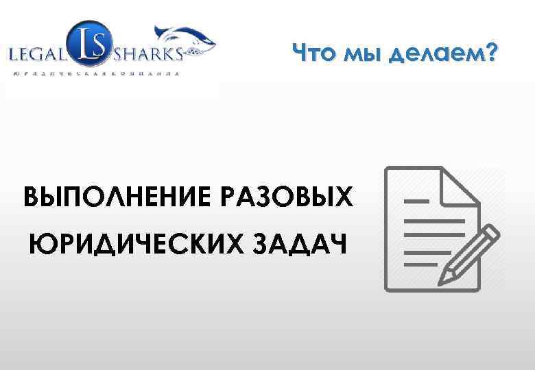 WWW. GRUPLAW. RU (495) 771 -58 -25 info@gruplaw. ru Что мы делаем? ВЫПОЛНЕНИЕ РАЗОВЫХ