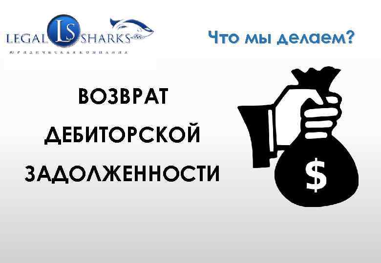 WWW. GRUPLAW. RU (495) 771 -58 -25 info@gruplaw. ru Что мы делаем? ВОЗВРАТ ДЕБИТОРСКОЙ