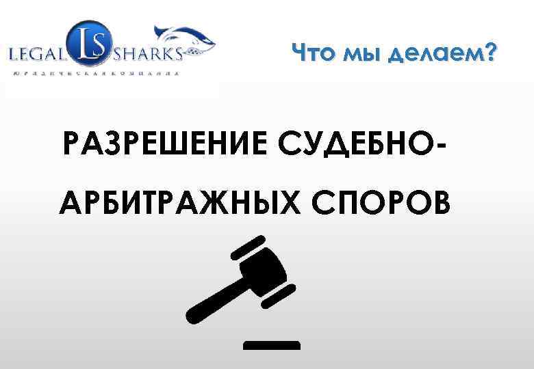 WWW. GRUPLAW. RU (495) 771 -58 -25 info@gruplaw. ru Что мы делаем? РАЗРЕШЕНИЕ СУДЕБНОАРБИТРАЖНЫХ
