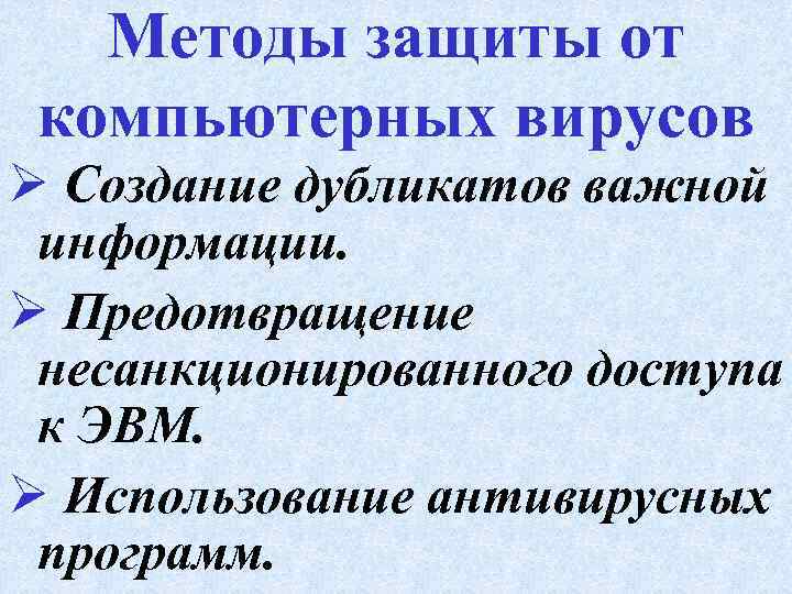 Методы защиты от компьютерных вирусов Ø Создание дубликатов важной информации. Ø Предотвращение несанкционированного доступа