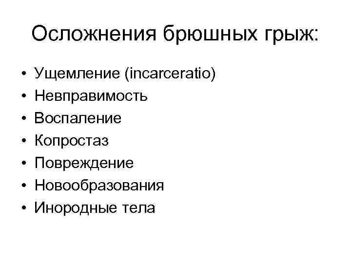 Осложнения брюшных грыж: • • Ущемление (incarceratio) Невправимость Воспаление Копростаз Повреждение Новообразования Инородные тела