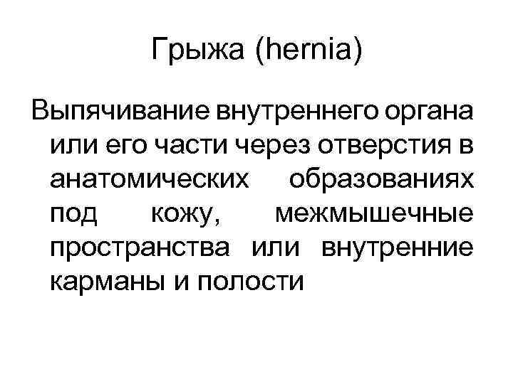 Грыжа (hernia) Выпячивание внутреннего органа или его части через отверстия в анатомических образованиях под