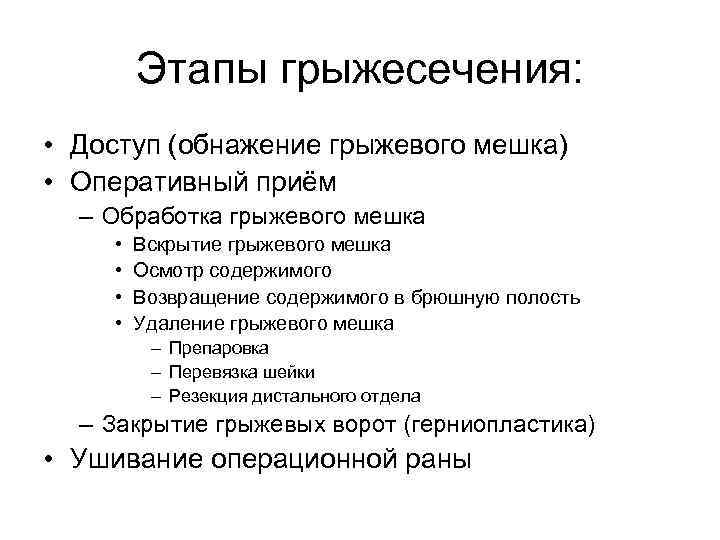 Этапы грыжесечения: • Доступ (обнажение грыжевого мешка) • Оперативный приём – Обработка грыжевого мешка