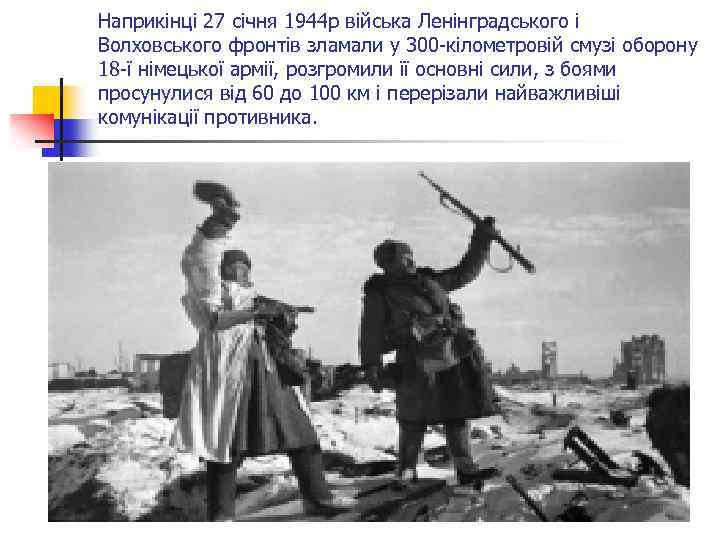 Наприкінці 27 січня 1944 р війська Ленінградського і Волховського фронтів зламали у 300 -кілометровій