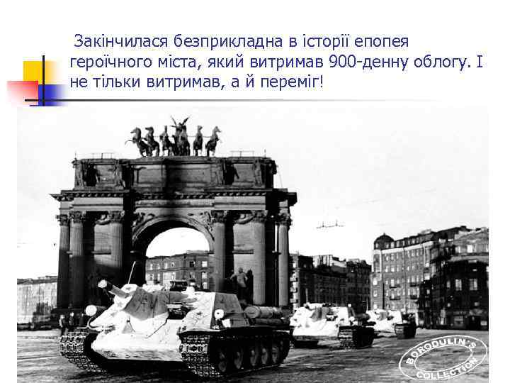 Закінчилася безприкладна в історії епопея героїчного міста, який витримав 900 -денну облогу. І не