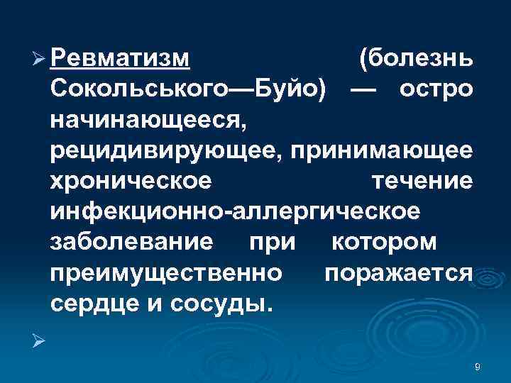 Ø Ревматизм (болезнь Сокольського—Буйо) — остро начинающееся, рецидивирующее, принимающее хроническое течение инфекционно-аллергическое заболевание при