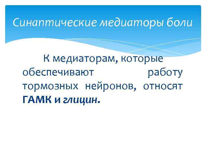 Синаптические медиаторы боли К медиаторам, которые обеспечивают работу тормозных нейронов, относят ГАМК и глицин.