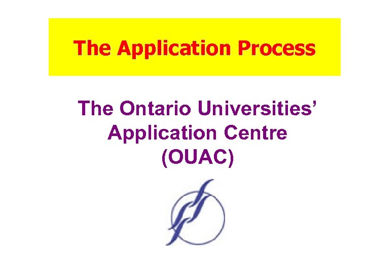 The Application Process The Ontario Universities’ Application Centre (OUAC) 