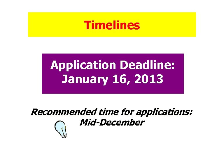 Timelines Application Deadline: January 16, 2013 Recommended time for applications: Mid-December 