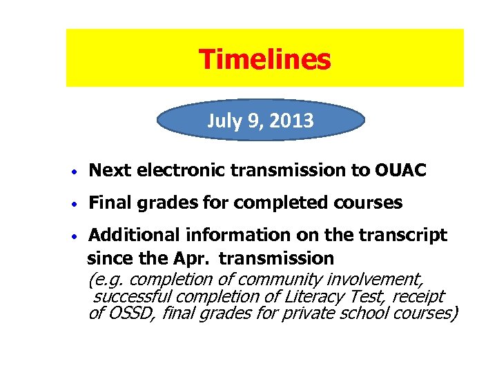 Timelines July 9, 2013 • Next electronic transmission to OUAC • Final grades for