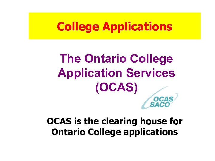 College Applications The Ontario College Application Services (OCAS) OCAS is the clearing house for