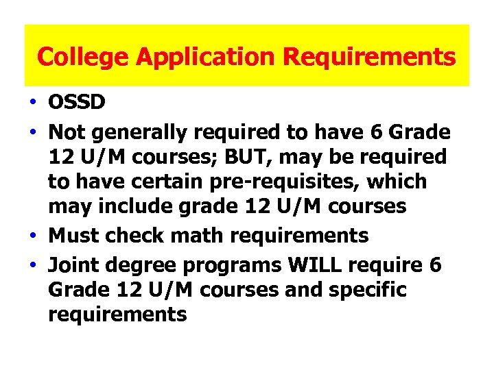 College Application Requirements • OSSD • Not generally required to have 6 Grade 12