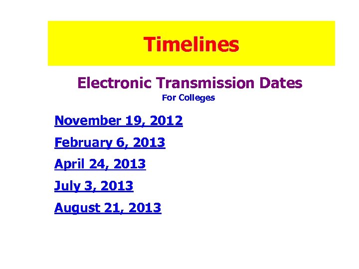 Timelines Electronic Transmission Dates For Colleges November 19, 2012 February 6, 2013 April 24,