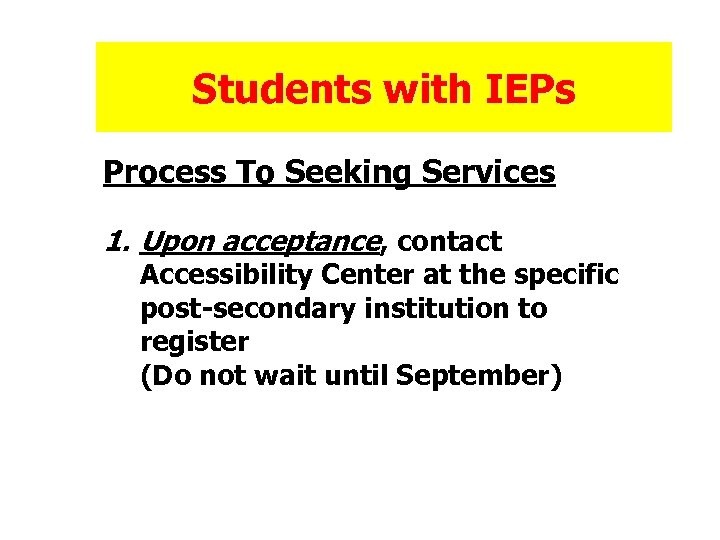 Students with IEPs Process To Seeking Services 1. Upon acceptance, contact Accessibility Center at