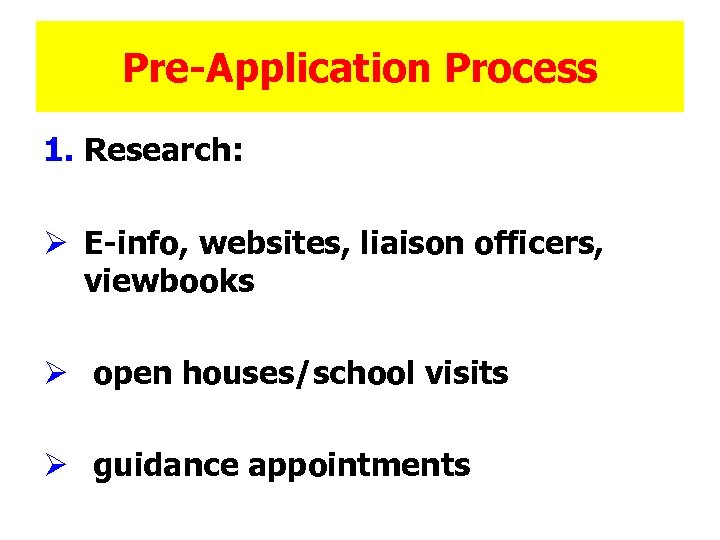 Pre-Application Process 1. Research: Ø E-info, websites, liaison officers, viewbooks Ø open houses/school visits