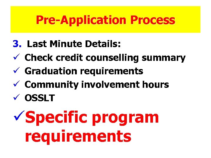 Pre-Application Process 3. ü ü Last Minute Details: Check credit counselling summary Graduation requirements