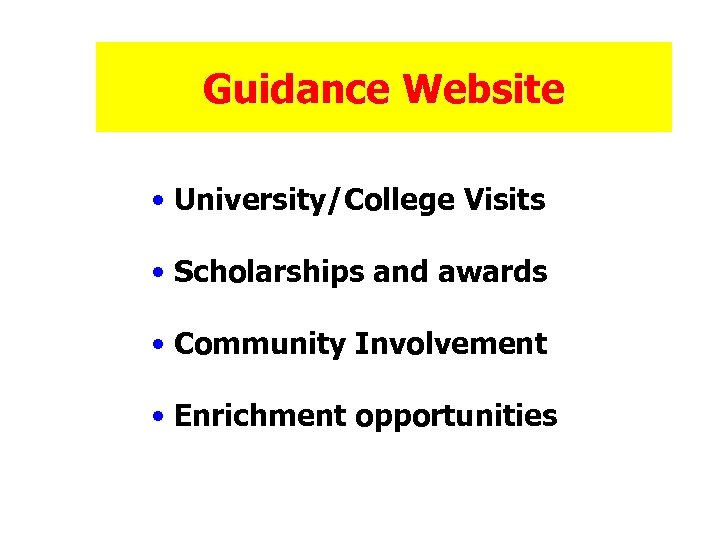 Guidance Website • University/College Visits • Scholarships and awards • Community Involvement • Enrichment