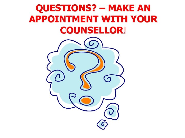 QUESTIONS? – MAKE AN APPOINTMENT WITH YOUR COUNSELLOR! 