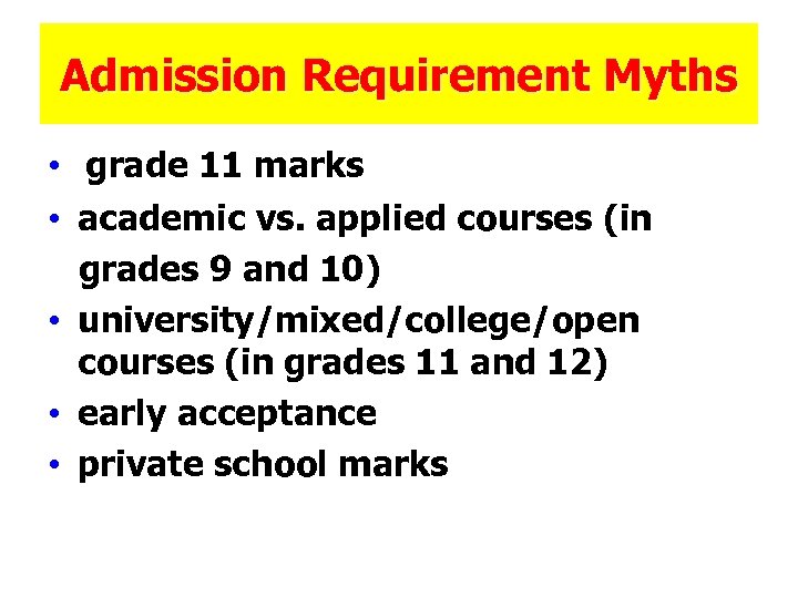 Admission Requirement Myths • grade 11 marks • academic vs. applied courses (in grades