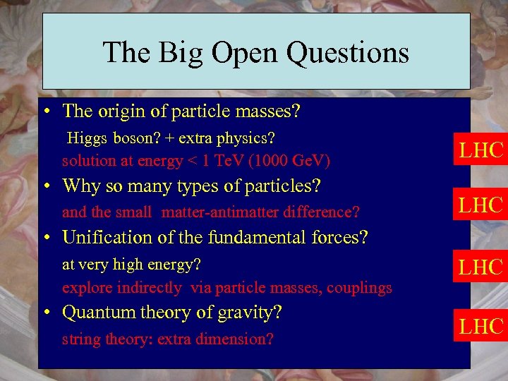 The Big Open Questions • The origin of particle masses? Higgs boson? + extra