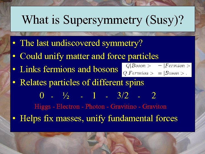 What is Supersymmetry (Susy)? • • The last undiscovered symmetry? Could unify matter and