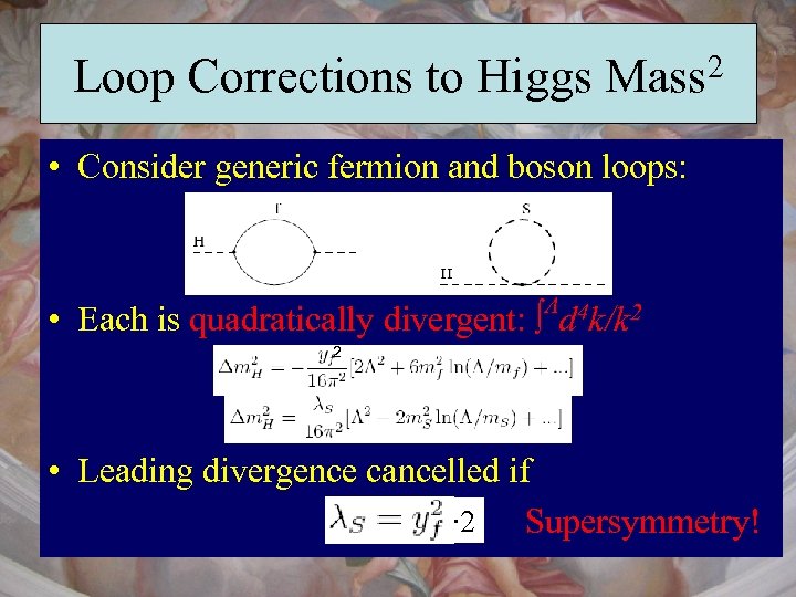 Loop Corrections to Higgs Mass 2 • Consider generic fermion and boson loops: •