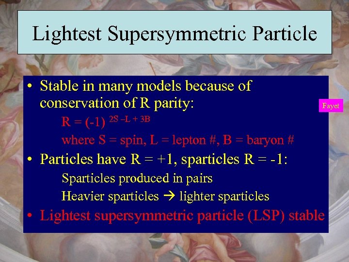 Lightest Supersymmetric Particle • Stable in many models because of conservation of R parity: