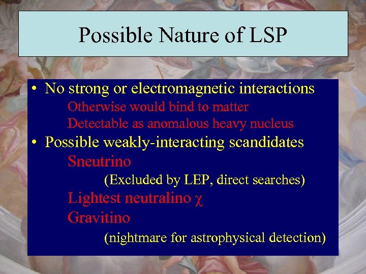 Possible Nature of LSP • No strong or electromagnetic interactions Otherwise would bind to