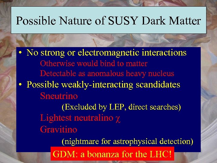 Possible Nature of SUSY Dark Matter • No strong or electromagnetic interactions Otherwise would