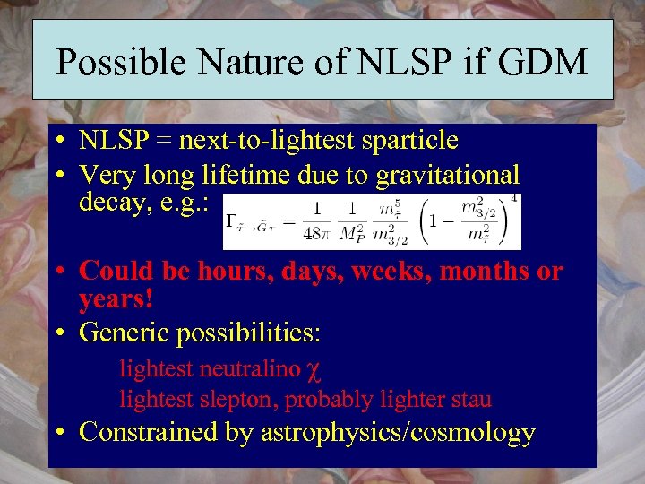 Possible Nature of NLSP if GDM • NLSP = next-to-lightest sparticle • Very long