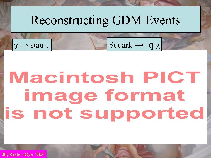 Reconstructing GDM Events χ → stau τ JE, Raklev, Øye: 2006 Squark → q