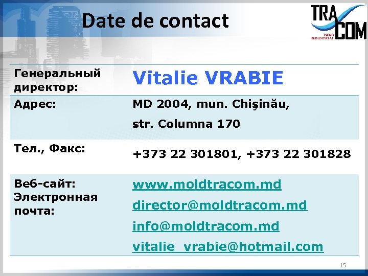 Date de contact Генеральный директор: Vitalie VRABIE Адрес: MD 2004, mun. Chişinău, str. Columna