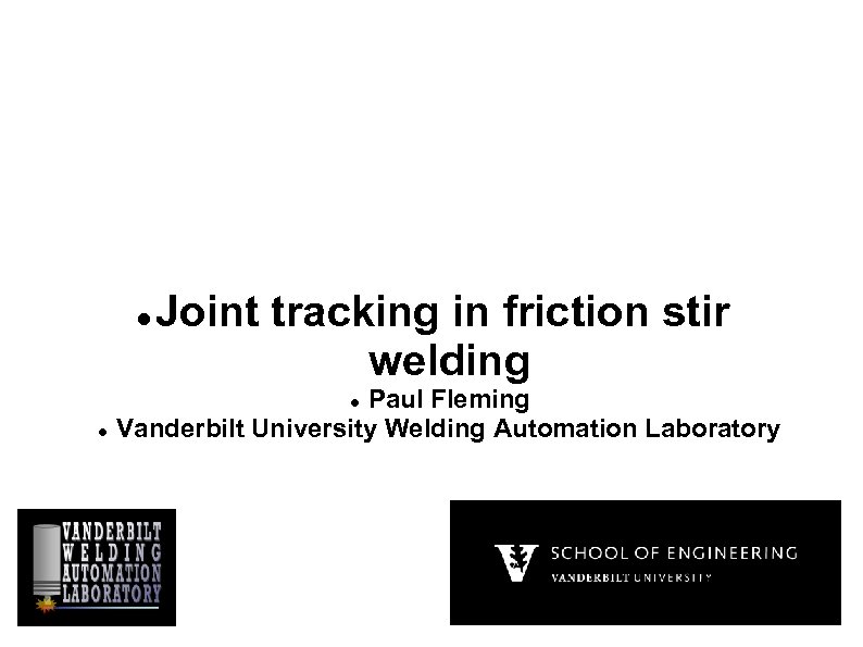  Joint tracking in friction stir welding Paul Fleming Vanderbilt University Welding Automation Laboratory