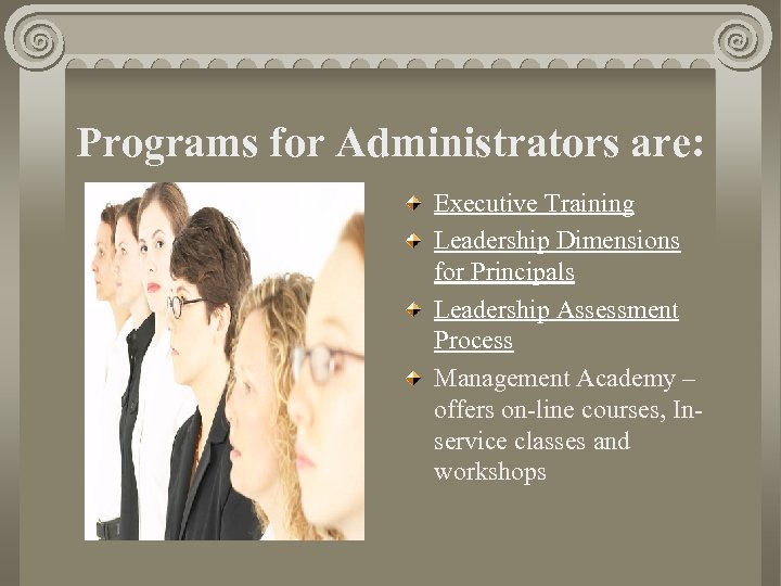 Programs for Administrators are: Executive Training Leadership Dimensions for Principals Leadership Assessment Process Management