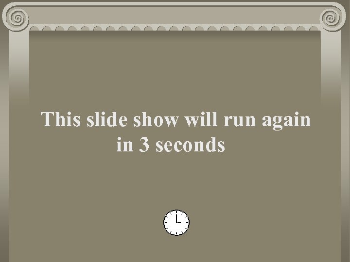  This slide show will run again in 3 seconds 